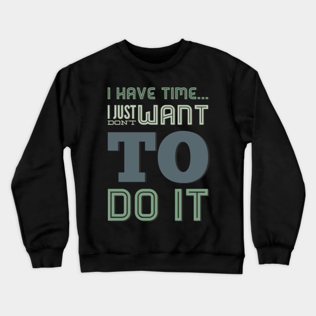 I have time I just don't want to do it Crewneck Sweatshirt by BoogieCreates